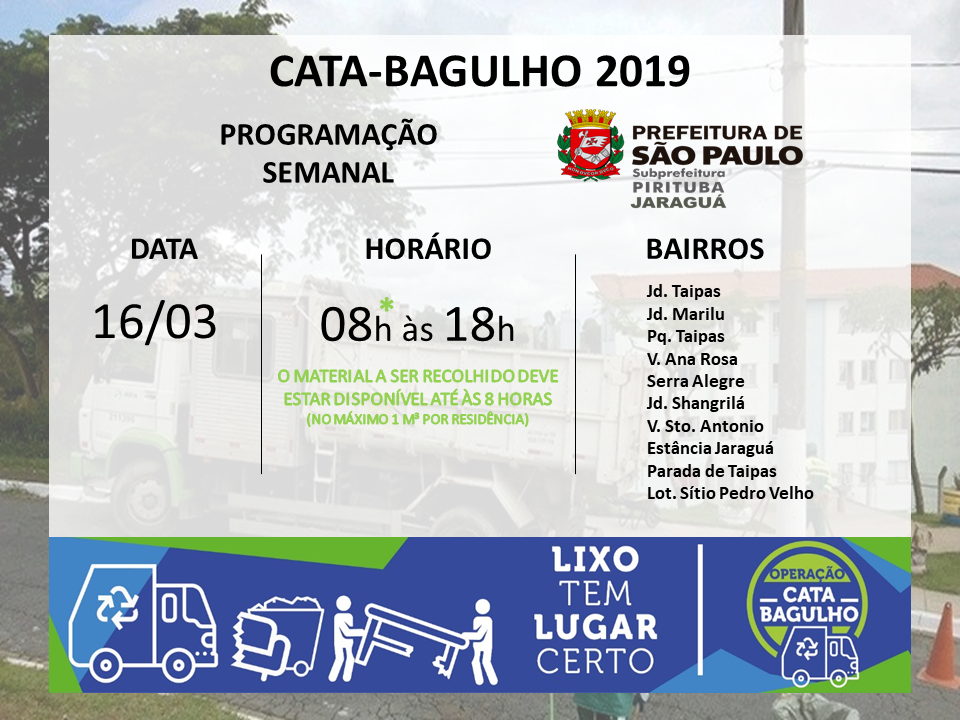  Cartaz indicando os locais que terão cata-bagulho no sábado, dia 16 de março: Jardim Taipas, Jardim Marilu, Parque Taipas, Vila Ana Rosa, Serra Alegre, Jd. Shangrilá, Vila Santo Antônio, Estância Jaraguá, Parada de Taipas, Lot. Sítio Pedro Velho.